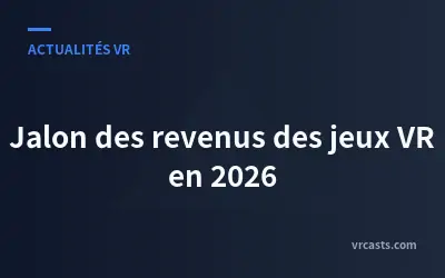 Jalon des revenus des jeux VR en 2026