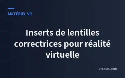 Inserts de lentilles correctrices pour réalité virtuelle