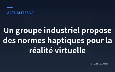 Un groupe industriel propose des normes haptiques pour la réalité virtuelle