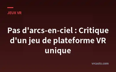 Pas d'arcs-en-ciel : Critique d'un jeu de plateforme VR unique