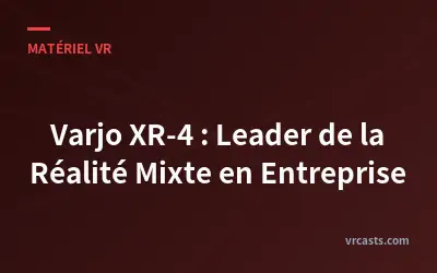 Varjo XR-4 : Leader de la Réalité Mixte en Entreprise