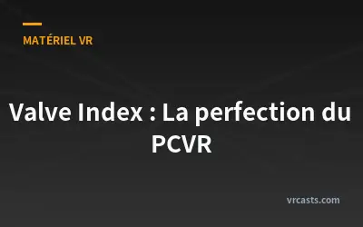 Valve Index : La perfection du PCVR