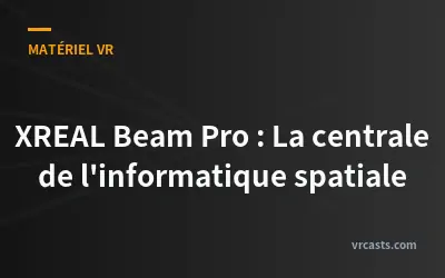 XREAL Beam Pro : La centrale de l'informatique spatiale