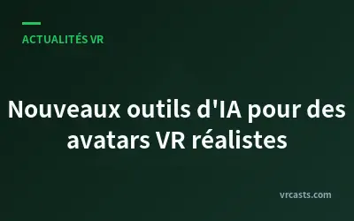 Nouveaux outils d'IA pour des avatars VR réalistes