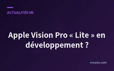 Apple Vision Pro « Lite » en développement ?