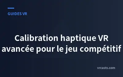 Calibration haptique VR avancée pour le jeu compétitif