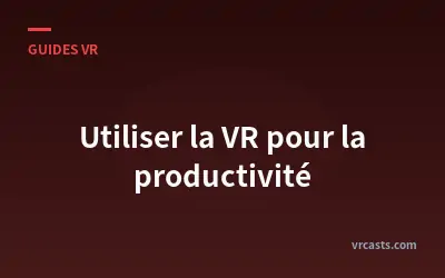 Utiliser la VR pour la productivité