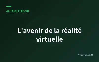 L'avenir de la réalité virtuelle