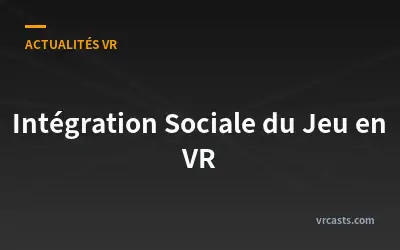 Intégration Sociale du Jeu en VR