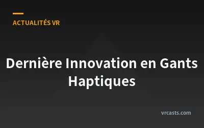 Dernière Innovation en Gants Haptiques