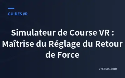 Simulateur de Course VR : Maîtrise du Réglage du Retour de Force