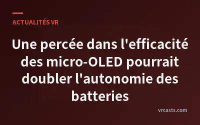 Une percée dans l'efficacité des micro-OLED pourrait doubler l'autonomie des batteries