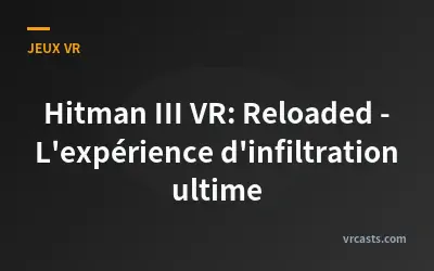 Hitman III VR: Reloaded - L'expérience d'infiltration ultime