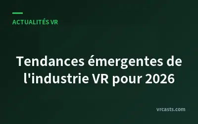 Tendances émergentes de l'industrie VR pour 2026