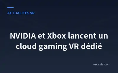 NVIDIA et Xbox lancent un cloud gaming VR dédié