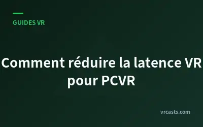 Comment réduire la latence VR pour PCVR