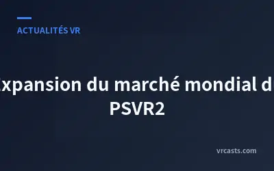 Expansion du marché mondial du PSVR2