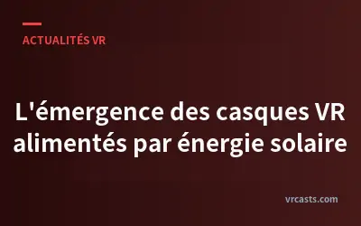 L'émergence des casques VR alimentés par énergie solaire