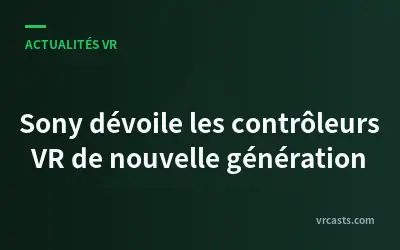 Sony dévoile les contrôleurs VR de nouvelle génération