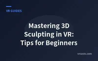 Mastering 3D Sculpting in VR: Tips for Beginners