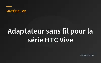 Adaptateur sans fil pour la série HTC Vive