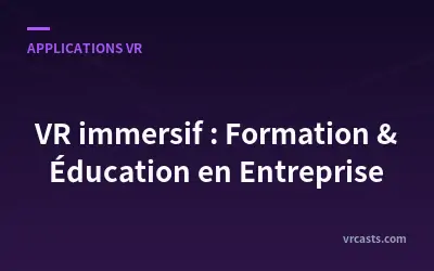 VR immersif : Formation & Éducation en Entreprise