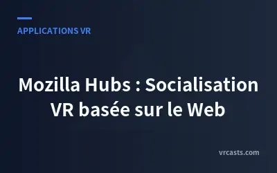 Mozilla Hubs : Socialisation VR basée sur le Web