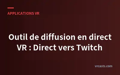 Outil de diffusion en direct VR : Direct vers Twitch