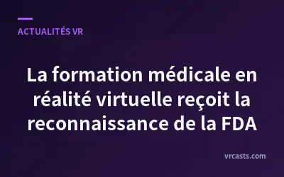 La formation médicale en réalité virtuelle reçoit la reconnaissance de la FDA