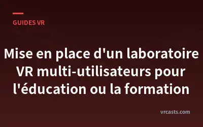 Mise en place d'un laboratoire VR multi-utilisateurs pour l'éducation ou la formation