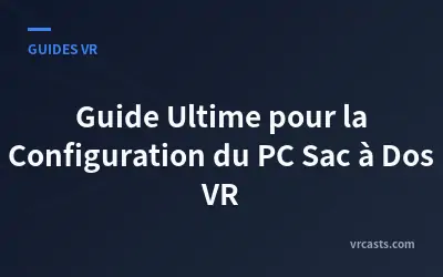Guide Ultime pour la Configuration du PC Sac à Dos VR