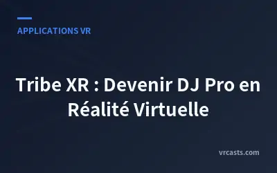 Tribe XR : Devenir DJ Pro en Réalité Virtuelle