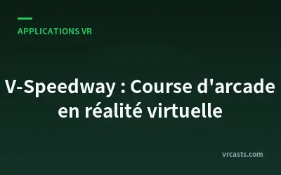 V-Speedway : Course d'arcade en réalité virtuelle