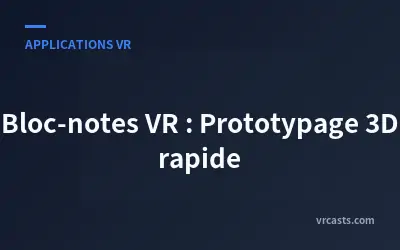 Bloc-notes VR : Prototypage 3D rapide