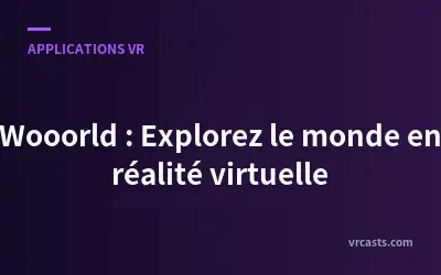 Wooorld : Explorez le monde en réalité virtuelle
