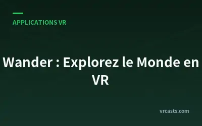 Wander : Explorez le Monde en VR