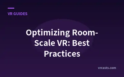Optimizing Room-Scale VR: Best Practices