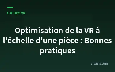 Optimisation de la VR à l'échelle d'une pièce : Bonnes pratiques