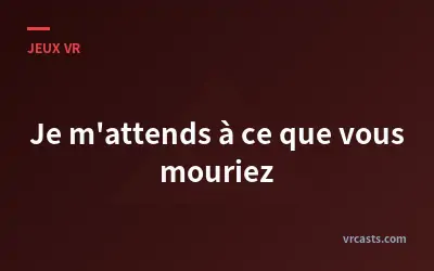 Je m'attends à ce que vous mouriez