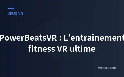PowerBeatsVR : L'entraînement fitness VR ultime