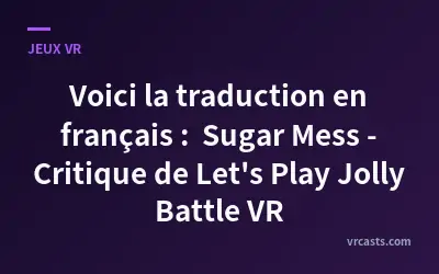 Voici la traduction en français :

Sugar Mess - Critique de Let's Play Jolly Battle VR