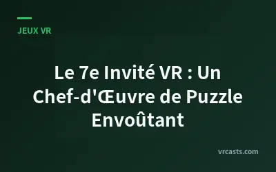 Le 7e Invité VR : Un Chef-d'Œuvre de Puzzle Envoûtant