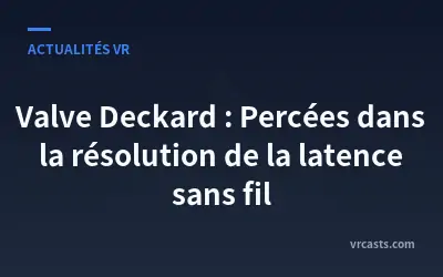 Valve Deckard : Percées dans la résolution de la latence sans fil