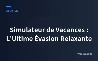 Simulateur de Vacances : L'Ultime Évasion Relaxante