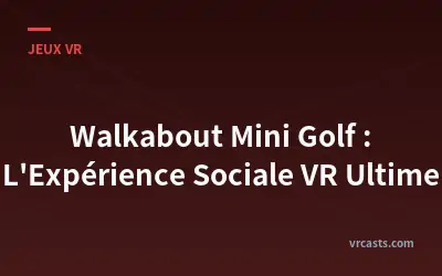 Walkabout Mini Golf : L'Expérience Sociale VR Ultime