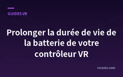Prolonger la durée de vie de la batterie de votre contrôleur VR