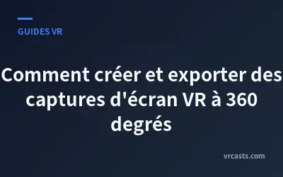 Comment créer et exporter des captures d'écran VR à 360 degrés