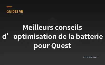 Meilleurs conseils d’optimisation de la batterie pour Quest