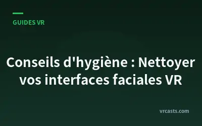 Conseils d'hygiène : Nettoyer vos interfaces faciales VR