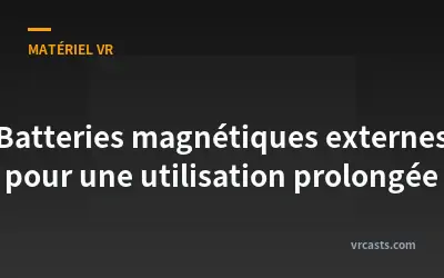 Batteries magnétiques externes pour une utilisation prolongée